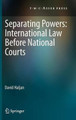 Separating Powers: International Law before National Courts by David Haljan 9789067048576