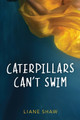 Caterpillars Can't Swim by Liane Shaw 9781772600537