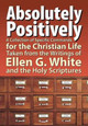 Absolutely Positively: A Collection of Specific Commands for the Christian Life, Taken from the Writings of Ellen G. White and the Holy Scrip by Timothy Hullquist 9781479602025