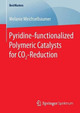 Pyridine-functionalized Polymeric Catalysts for CO2-Reduction by Melanie Weichselbaumer 9783658103576
