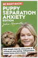 Be Right Back! Puppy Separation Anxiety Edition: Your simple step-by-step guide to raising an easy-going, independent, happy-home-alone puppy by Julie Naismith 9781999296629