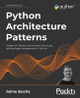Python Architecture Patterns: Master API design, event-driven structures, and package management in Python by Jaime Buelta 9781801819992