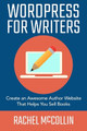 WordPress For Writers: Create an awesome author website that helps you sell books by Rachel McCollin 9781916491434