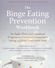 The Binge Eating Prevention Workbook: An Eight-Week Individualized Program to Overcome Compulsive Eating and Make Peace with Food by Gia Marson