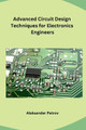 Advanced Circuit Design Techniques for Electronics Engineers by Aleksander Petrov 9788119747498