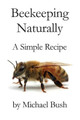 Beekeeping Naturally: A Simple Recipe by Michael Bush 9781614760733