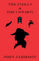 The Indian and The Cowboy by John Jamieson 9798224934645