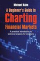 A Beginner's Guide to Charting Financial Markets: A practical introduction to technical analysis for investors by Michael Kahn
