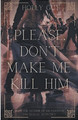 Please Don't Make Me Kill Him by Holly Guy 9798223227281
