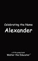 Celebrating the Name Alexander by Walter the Educator 9798869279071