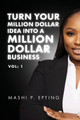 Turn Your Million Dollar Idea Into a Million Dollar Business Vol: I by Mashi P Epting 9798822941779