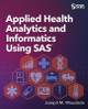 Applied Health Analytics and Informatics Using SAS by Joseph M Woodside 9781629608815