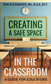 Creating a Safe Space in the Classroom: A Guide for Educators by Kim Alexander 9781777925420