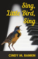 Sing, Little Bird, Sing by Cindy M Rankin 9781958533376