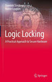 Logic Locking: A Practical Approach to Secure Hardware by Dominik Sisejkovic 9783031191220