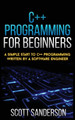 C]+ Programming for Beginners: A Simple Start To C++ Programming Written By A Software Engineer by Scott Sanderson 9781952964602