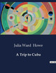 A Trip to Cuba by Julia Ward Howe 9791041983339