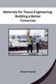 Materials for Tissue Engineering: Building a Better Tomorrow by Shane Hector 9798869036193