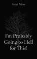 I'm Probably Going to Hell for This! by Scott Moss 9798869372482