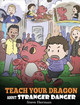 Teach Your Dragon about Stranger Danger: A Cute Children Story To Teach Kids About Strangers and Safety. by Steve Herman 9781950280193