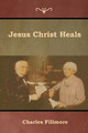 Jesus Christ Heals by Charles Fillmore 9781618954138