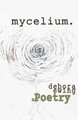 mycelium.: xPoetry by Debora Ewing 9781737457220
