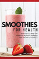 Smoothies for Health: Shake Up Your Body with 82 Alkaline Smoothie Recipes to Help You Feel Amazingly Fit by Jamie The Fork 9781803461182