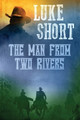The Man From Two Rivers by Luke Short 9781680680768