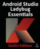 Android Studio Ladybug Essentials - Kotlin Edition: Developing Android Apps Using Android Studio Ladybug and Kotlin by Neil Smyth 9781965764060