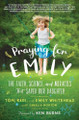 Praying for Emily: The Faith, Science, and Miracles That Saved Our Daughter by Tom Whitehead 9781546034131