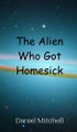 The Alien Who Got Homesick by Daniel Mitchell 9789908011547