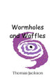 Wormholes and Waffles by Thomas Jackson 9789908013770
