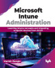 Microsoft Intune Administration: Learning Intune concepts and migrating endpoint devices from SCCM by Manish Bangia 9789355519696