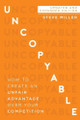 Uncopyable: How to Create an Unfair Advantage Over Your Competition by Steve Miller 9781640951709