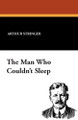 The Man Who Couldn't Sleep by Arthur Stringer 9781434429544
