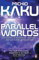 Parallel Worlds: The Science of Alternative Universes and Our Future in the Cosmos by Michio Kaku