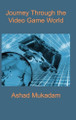 Journey Through the Video Game World by Ashad Mukadam 9798347517695