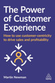 The Power of Customer Experience: How to Use Customer-centricity to Drive Sales and Profitability by Martin Newman 9781789667899