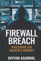 Firewall Breach: Mastering the Hacker's Mindset by Divyam Agarwal 9789334198102