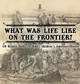 What Was Life Like on the Frontier? US History Books for Kids Children's American History by Baby Professor 9798869414410
