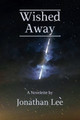 Wished Away by Jonathan Lee 9798988439202