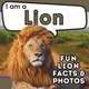 I am a Lion: A Children's Book with Fun and Educational Animal Facts with Real Photos! by Active Brains 9781957337623