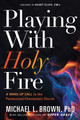 Playing With Holy Fire by Michael L. Brown 9781629994987