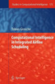 Computational Intelligence in Integrated Airline Scheduling by Tobias Grosche 9783642100598