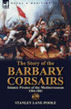 The Story of the Barbary Corsairs: Islamic Pirates of the Mediterranean 1504-1881 by Stanley Lane-Poole 9781782820130