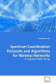 Spectrum Coordination Protocols and Algorithms for Wireless Networks by Xiangpeng Jing 9783639170832