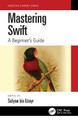 Mastering Swift: A Beginner's Guide by  9781032182612