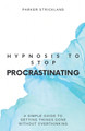 Hypnosis to Stop Procrastinating: A Simple Guide to Getting Things Done Without Overthinking by Parker Strickland 9798223474821