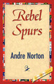 Rebel Spurs by Andre Norton 9781421847894