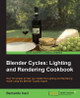 Blender Cycles: Lighting and Rendering Cookbook by Bernardo Iraci 9781782164609
